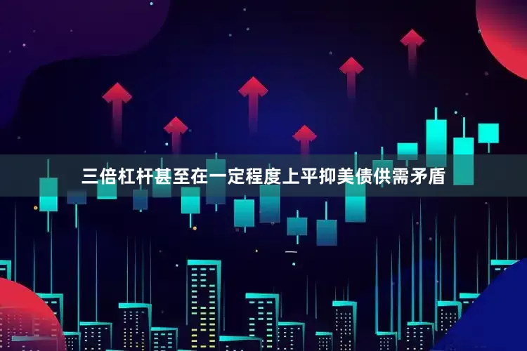 三倍杠杆甚至在一定程度上平抑美债供需矛盾
