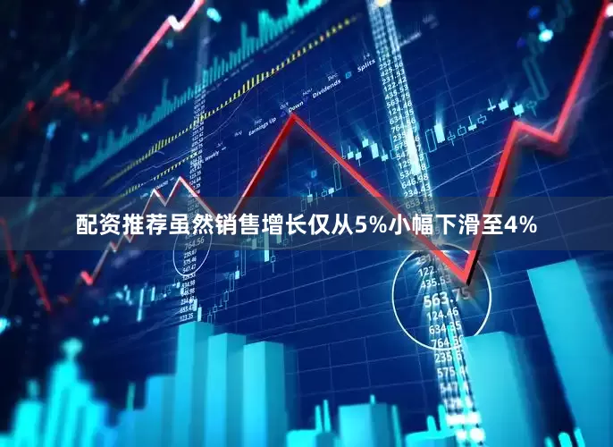 配资推荐虽然销售增长仅从5%小幅下滑至4%
