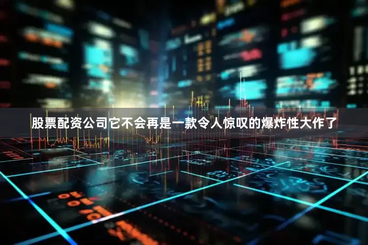 股票配资公司它不会再是一款令人惊叹的爆炸性大作了