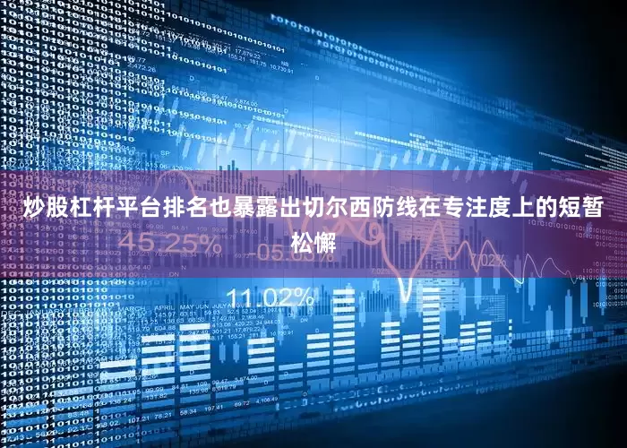 炒股杠杆平台排名也暴露出切尔西防线在专注度上的短暂松懈