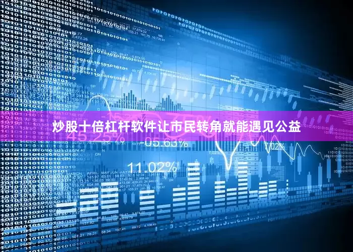 炒股十倍杠杆软件让市民转角就能遇见公益