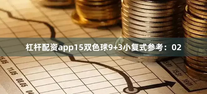 杠杆配资app15　　双色球9+3小复式参考：02