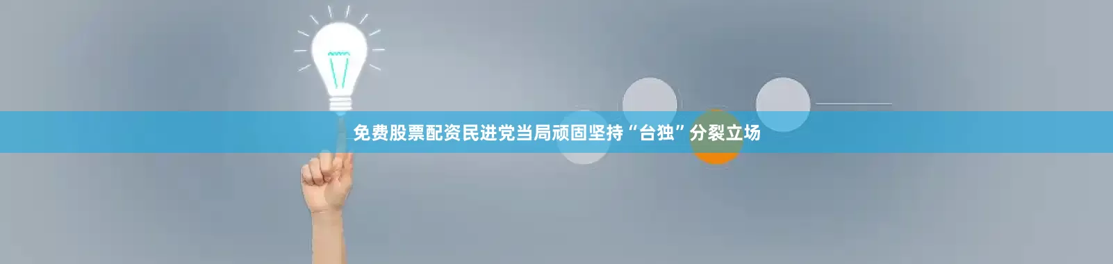 免费股票配资　　民进党当局顽固坚持“台独”分裂立场