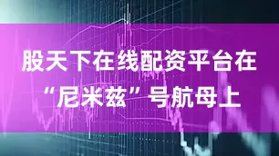 股天下在线配资平台在“尼米兹”号航母上